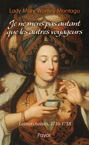 Je ne mens pas autant que les autres voyageurs by Mary Wortley Montagu, Françoise Lapeyre