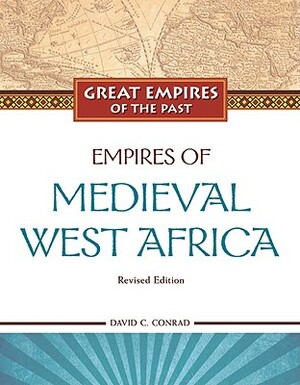 Empires of Medieval West Africa: Ghana, Mali, and Songhay by David C. Conrad