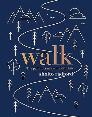 Walk: The Path to a More Mindful Life by Sholto Radford