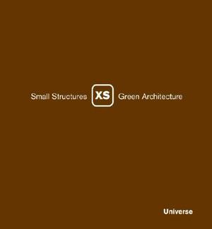 XS: Small Structures, Green Architecture by Phyllis Richardson