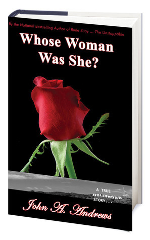 Whose Woman Was She? A True Hollywood Story by John A. Andrews