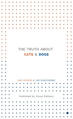 The Truth About Cats & Dogs by Sam Riviere, Joe Dunthorne