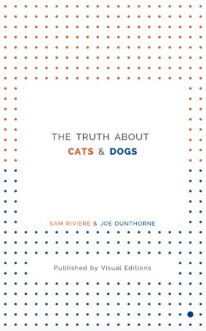 The Truth About Cats & Dogs by Sam Riviere, Joe Dunthorne