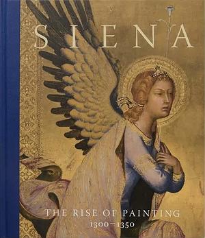 Siena: The Rise of Painting, 1300-1350 by Stephan Wolohojian, Joanna Cannon, Caroline Campbell