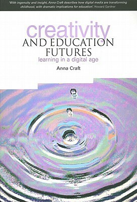 Creativity and Education Futures: Learning in a Digital Age by Anna Craft, Helen Gunter, Barbara Ann Cole