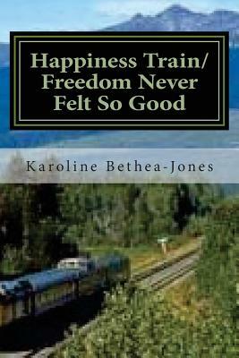 Happiness Train/Freedom Never Felt So Good: Two Short Stories by Karoline Bethea-Jones