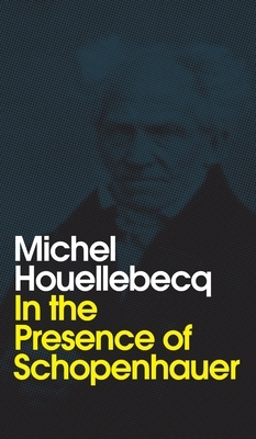 In the Presence of Schopenhauer by Michel Houellebecq
