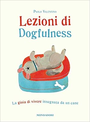 Lezioni di Dogfulness. La gioia di vivere insegnata da un cane by Paolo Valentino