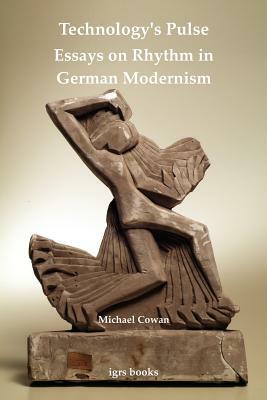 Technology's Pulse: Essays on Rhythm in German Modernism, Volume 5 by Michael Cowan