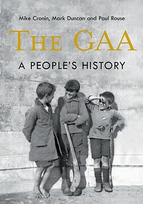 The GAA: A People's History by Mark Duncan, Paul Rouse, Mike Cronin