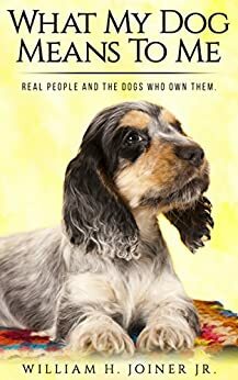 What My Dog Means To Me: Real People And The Dogs Who Own Them by William H. Joiner Jr., Missy Brewer