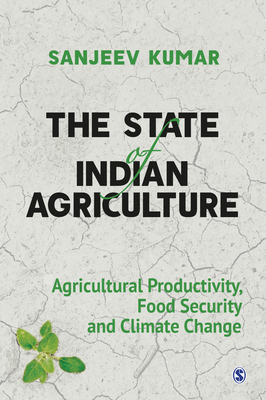 The State of Indian Agriculture: Agricultural Productivity, Food Security and Climate Change by Sanjeev Kumar