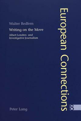Writing on the Move: Albert Londres and Investigative Journalism by Walter Redfern