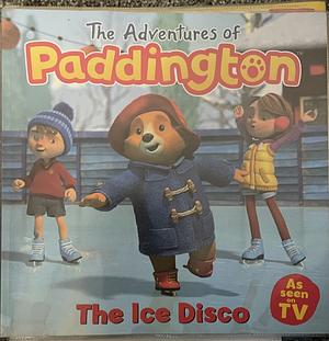 The Adventures of Paddington - the Ice Disco by Harpercollins Children's Books