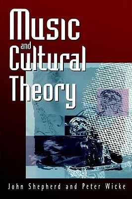 Music and Cultural Theory: A Cognitive Approach by John Shepherd, Peter Wicke