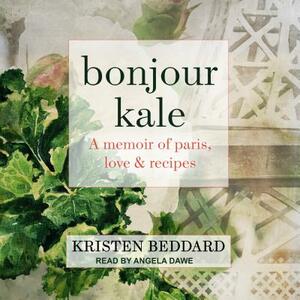 Bonjour Kale: A Memoir of Paris, Love, and Recipes by Kristen Beddard
