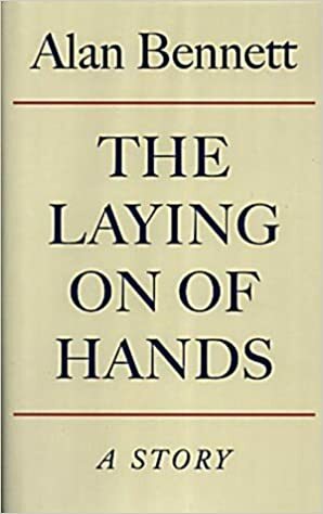 The Laying On Of Hands by Alan Bennett