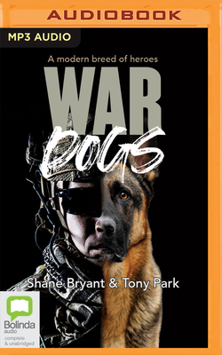 War Dogs: A Modern Breed of Heroes by Tony Park, Shane Bryant