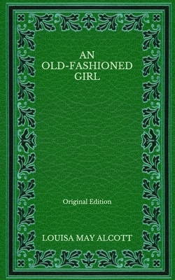 An Old-fashioned Girl - Original Edition by Louisa May Alcott