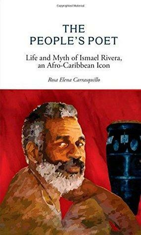 The People's Poet: Life and Myth of Ismael Rivera, an Afro-Caribbean Icon by Caribbean Studies Press, an imprint of Educa Vision Inc., Rosa Elena Carrasquillo