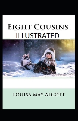 Eight Cousins Illustrated by Louisa May Alcott