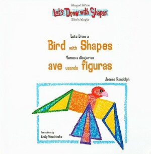 Let's Draw a Bird with Shapes/Vamos a Dibujar Un Ave Usando Figuras by Joanne Randolph