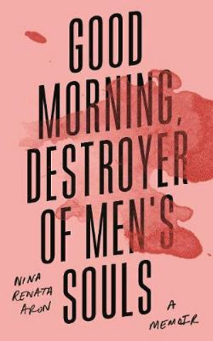 Good Morning, Destroyer of Men's Souls by Nina Renata Aron