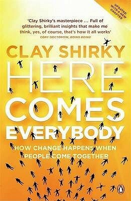 Here Comes Everybody: How Change Happens when People Come Together by Clay Shirky