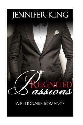 Billionaire Romance: Reignited Passions by Jennifer King