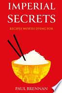 Imperial Secrets: Recipes worth dying for by Paul Brennan