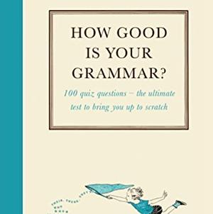How Good is Your Grammar?: 100 quiz questions - The ultimate test to bring you up to scratch by John Sutherland