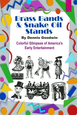 Brass Bands and Snake Oil Stands by Dennis Goodwin