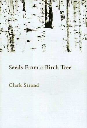 Seeds From a Birch Tree: Writing Haiku and The Spiritual Journey by Clark Strand
