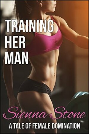 Training Her Man (Femdom, BDSM) by Sienna Stone, Delilah Cain