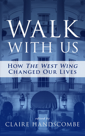 Walk With Us: How The West Wing Changed Our Lives by Claire Handscombe