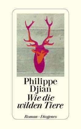 Wie die wilden Tiere by Philippe Djian