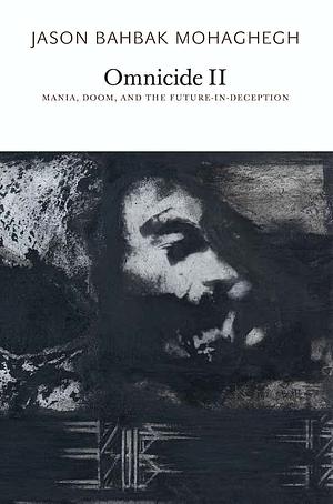 Omnicide II: Mania, Doom, and the Future-in-Deception by Jason Bahbak Mohaghegh