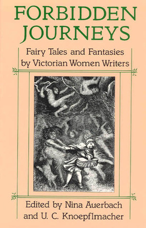 Forbidden Journeys: Fairy Tales and Fantasies by Victorian Women Writers by U.C. Knoepflmacher, Nina Auerbach