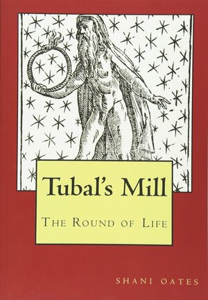 Tubal's Mill: The Round of Life by Shani Oates