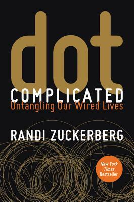 dot Complicated: Untangling Our Wired Lives by Randi Zuckerberg