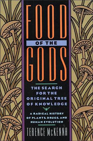 Food of the Gods: The Search for the Original Tree of Knowledge a Radical History of Plants, Drugs, and Human Evolution by Terence McKenna