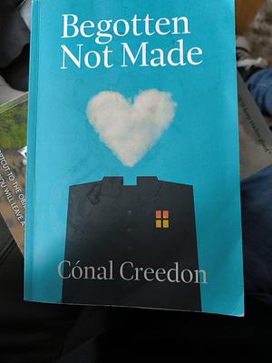 Begotten not made by Conal Creedon