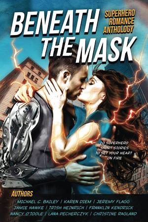 Beneath The Mask by Jaimie Hawke, Trish Heinrich, Jeremy Flagg, Karen Diem, Christine Ragland, Michael C. Bailey, Raechelle Downing, Nancy O'Toole, Lana Pecherczyk, Franklin Kendrick