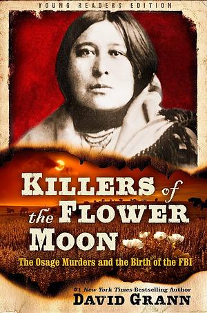 Killers of the Flower Moon: The Osage Murders and the Birth of the FBI : Adapted for Young Readers by David Grann