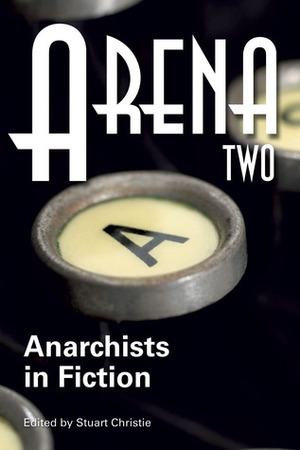 Arena Two: Anarchists in Fiction by Stuart Christie