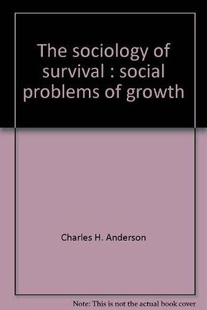 The Sociology of Survival: Social Problems of Growth by Charles H. Anderson