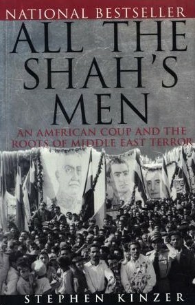 All the Shah's Men: An American Coup and the Roots of Middle East Terror by Stephen Kinzer