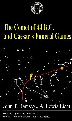 The Comet of 44 B.C. and Caesar's Funeral Games by A. Lewis Licht, John T. Ramsey