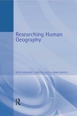 Researching Human Geography by Loretta Lees, Anna Davies, Keith Hoggart