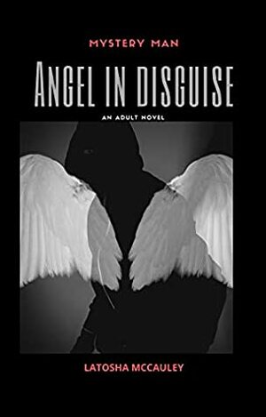 Mystery Man: Angel in Disguise by LaTosha McCauley